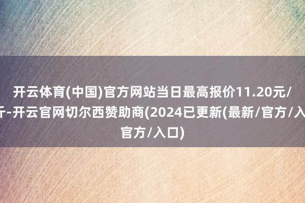 开云体育(中国)官方网站当日最高报价11.20元/公斤-开云官网切尔西赞助商(2024已更新(最新/官方/入口)