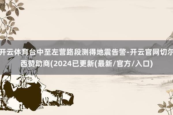 开云体育台中至左营路段测得地震告警-开云官网切尔西赞助商(2024已更新(最新/官方/入口)