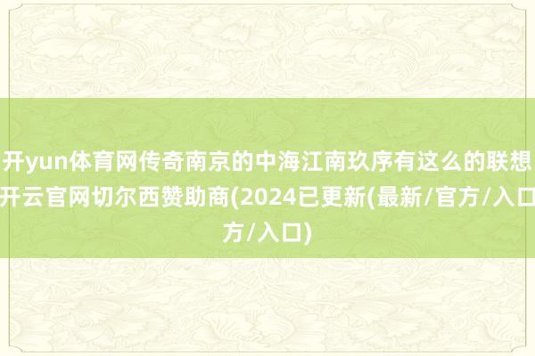 开yun体育网传奇南京的中海江南玖序有这么的联想-开云官网切尔西赞助商(2024已更新(最新/官方/入口)